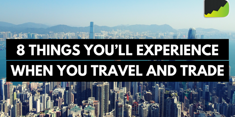8 Things You’ll Experience When You Travel And Trade Forex