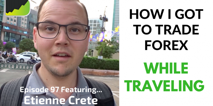 097- How I Got To Trade Forex And Travel - Etienne Crete - Trader Interview