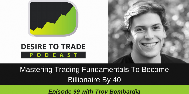 099- Mastering Trading Fundamentals To Become Billionaire By 40 - Troy Bombardia