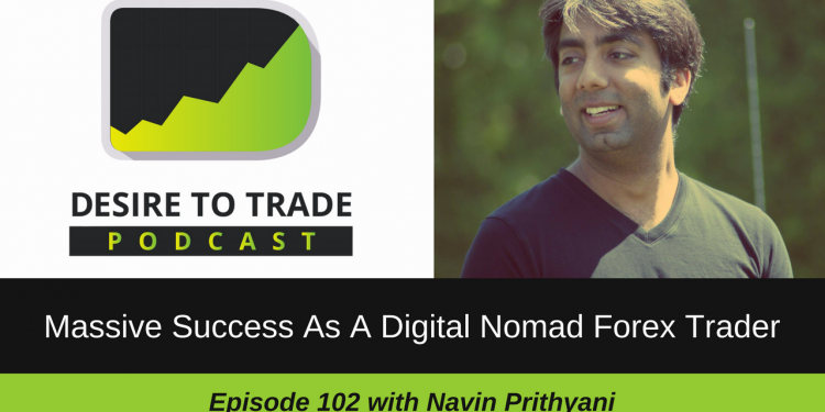 102- Massive Success As A Digital Nomad Forex Trader - Navin Prithyani