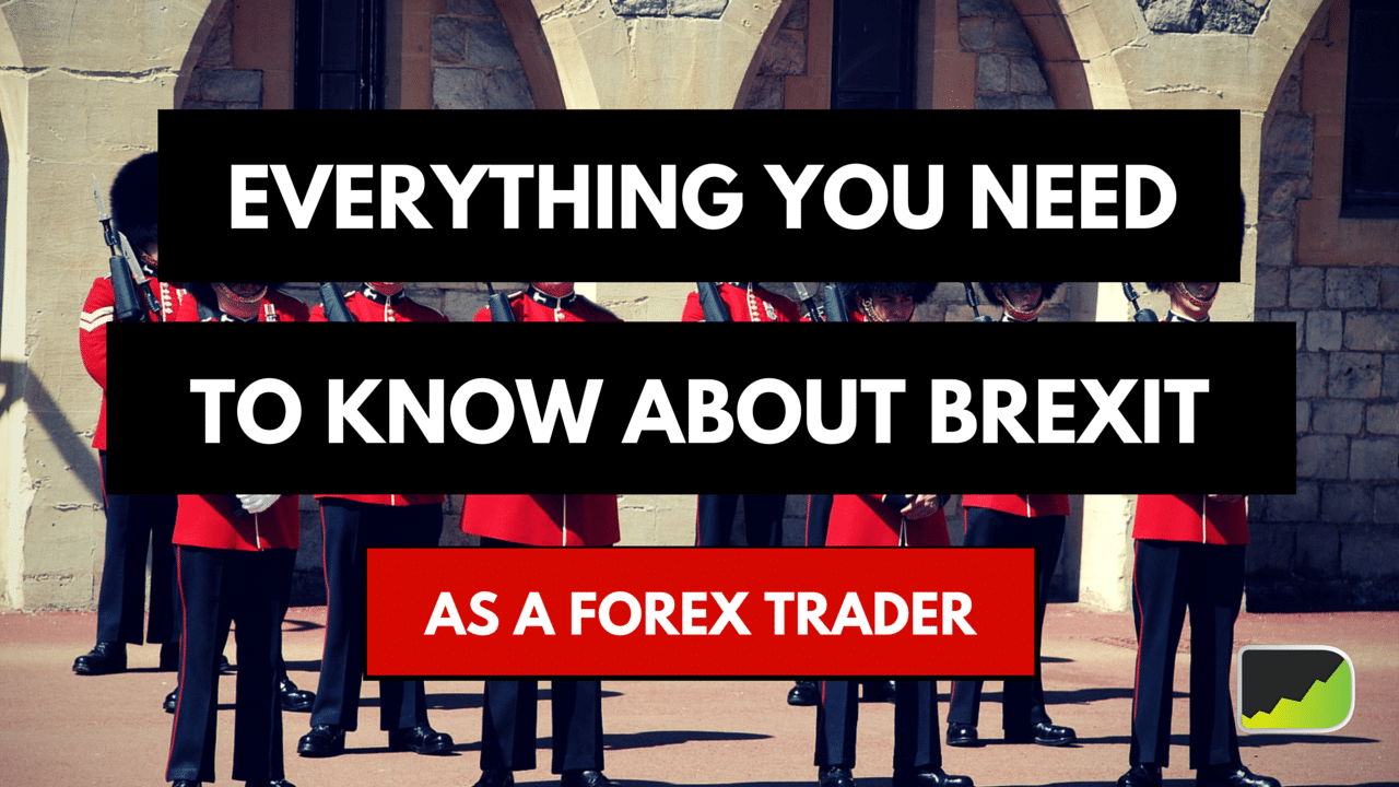 Everything You Need To Know About Brexit As A Forex Trader - 