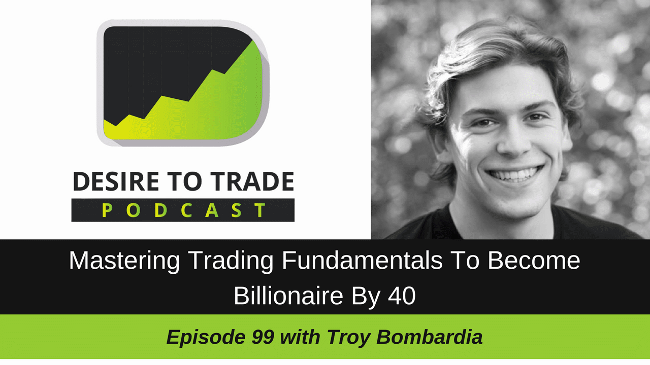 099- Mastering Trading Fundamentals To Become Billionaire By 40 - Troy Bombardia