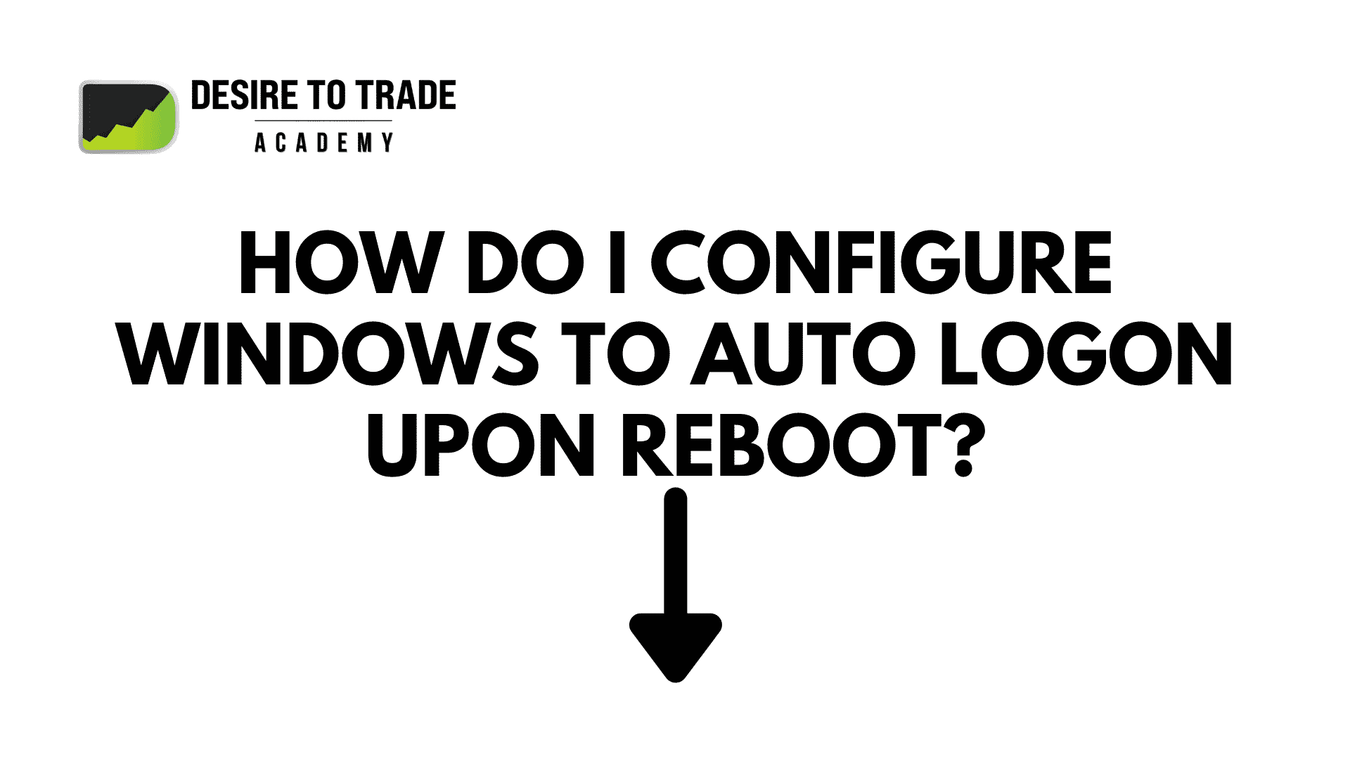 How do I configure Windows to auto logon upon reboot? Desire To Trade
